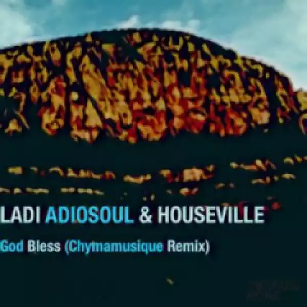 Ladi Adiosoul X Houseville - God Bless (Chymamusique Turbulent Remix)